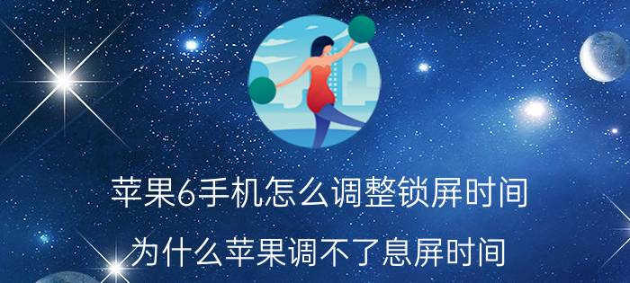 苹果6手机怎么调整锁屏时间 为什么苹果调不了息屏时间？